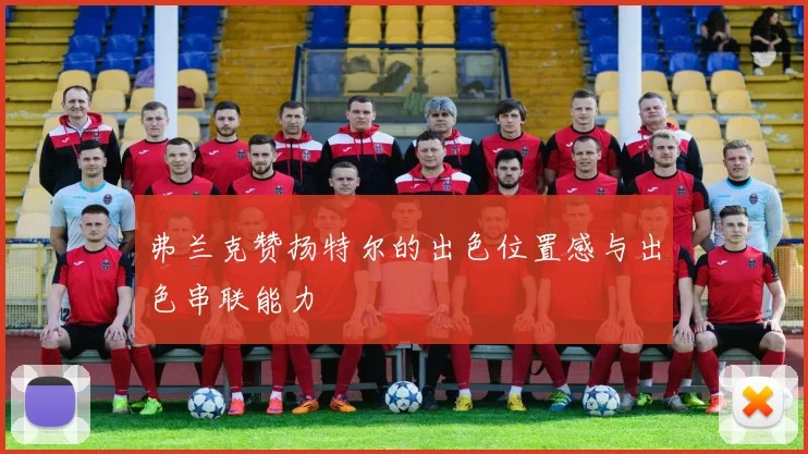 弗兰克赞扬特尔的出色位置感与出色串联能力