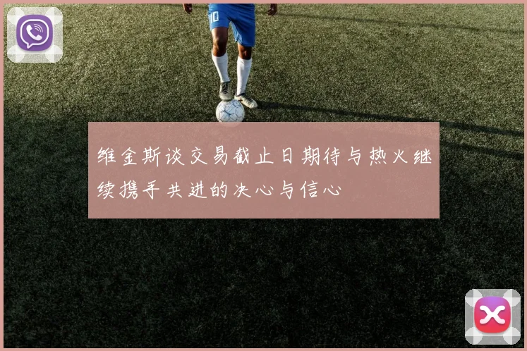 维金斯谈交易截止日期待与热火继续携手共进的决心与信心