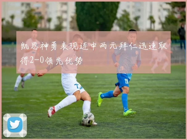 凯恩神勇表现连中两元拜仁迅速取得2-0领先优势